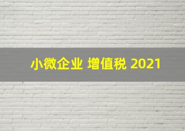 小微企业 增值税 2021